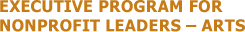 EXECUTIVE PROGRAM FOR NONPROFIT LEADERS - ARTS